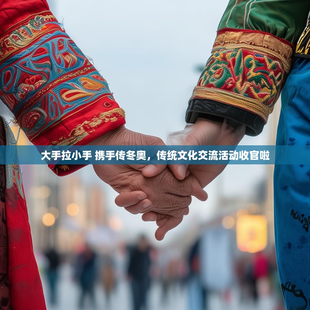 大手拉小手 携手传冬奥,传统文化交流活动收官啦