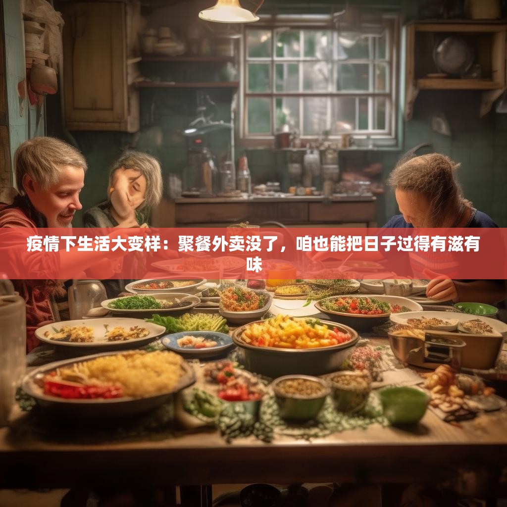疫情下生活大变样：聚餐外卖没了，咱也能把日子过得有滋有味